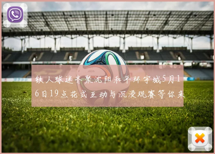 铁人球迷齐聚沈阳和平环宇城5月16日19点花式互动与沉浸观赛等你来参与