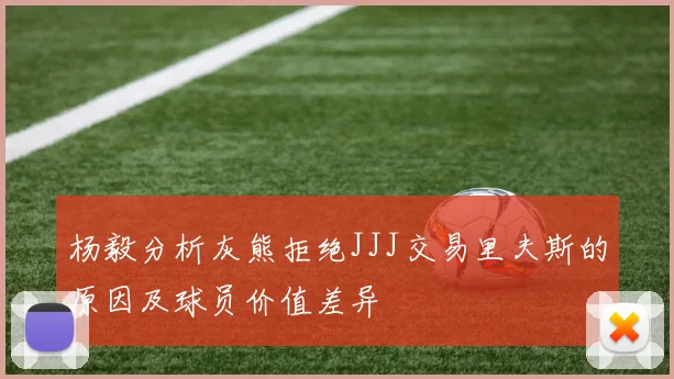 杨毅分析灰熊拒绝JJJ交易里夫斯的原因及球员价值差异