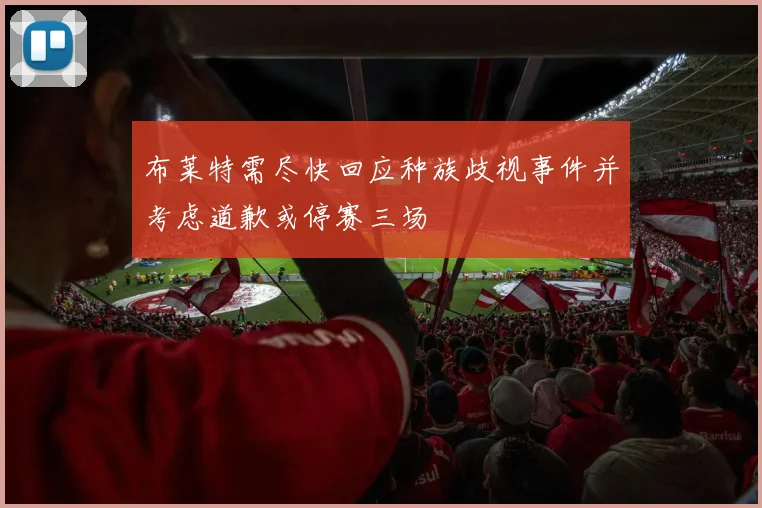 布莱特需尽快回应种族歧视事件并考虑道歉或停赛三场
